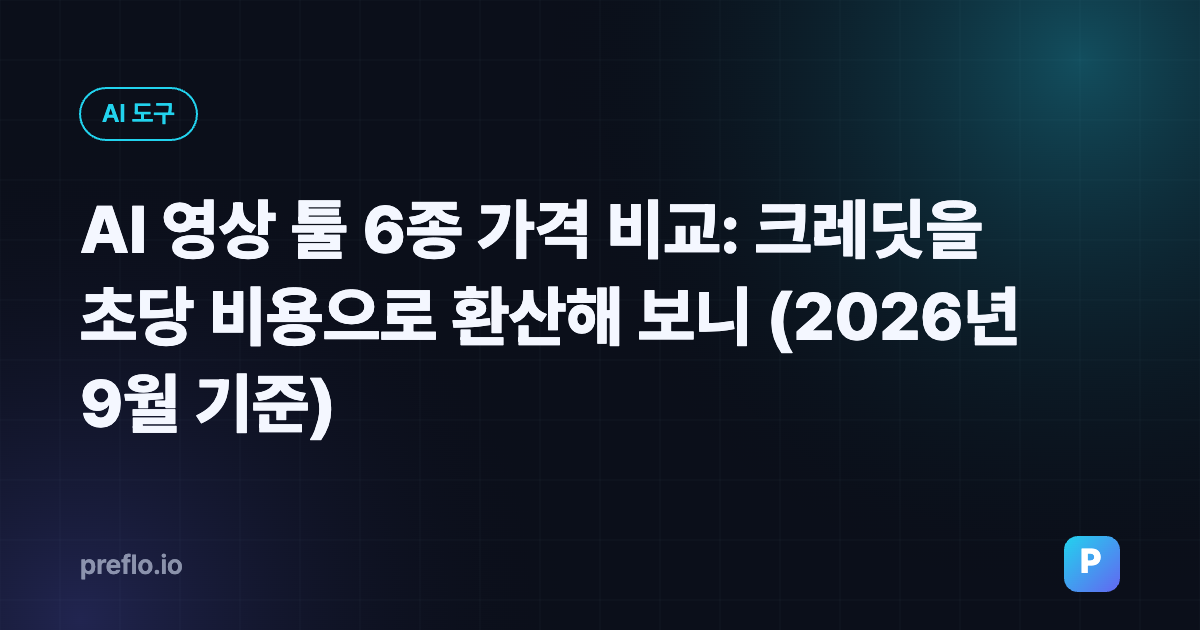 AI 영상 툴 6종 가격 비교: 크레딧을 초당 비용으로 환산해 보니 (2026년 9월 기준)