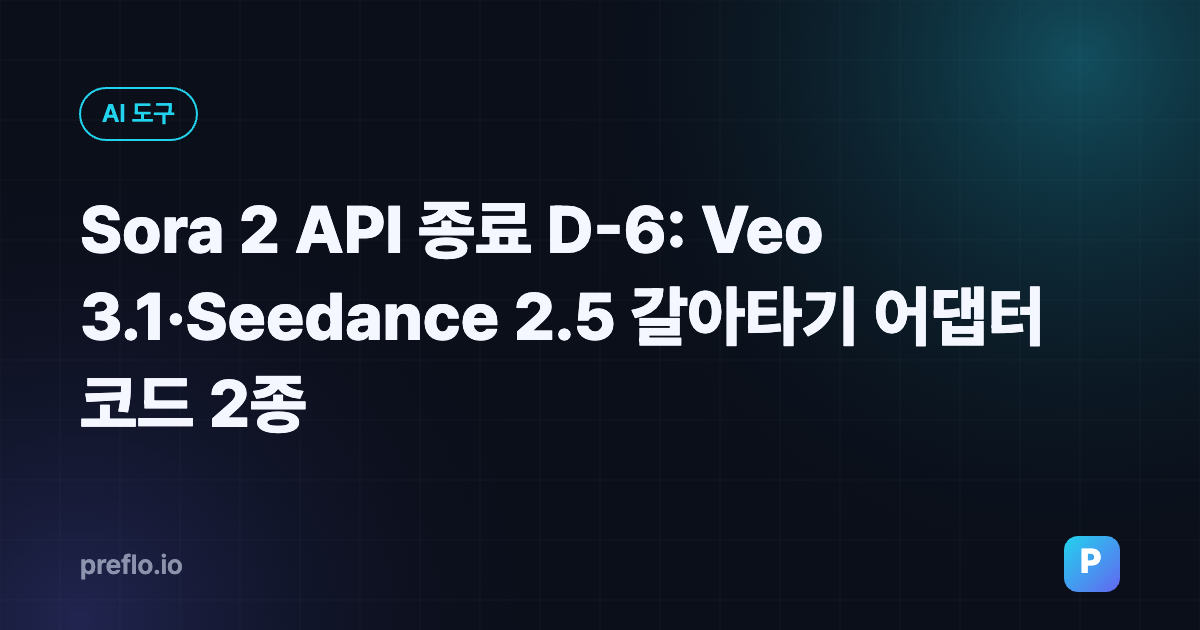 Sora 2 API 종료 D-6: Veo 3.1·Seedance 2.5 갈아타기 어댑터 코드 2종