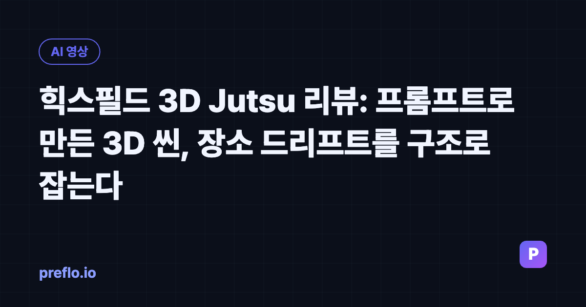 힉스필드 3D Jutsu 리뷰: 프롬프트로 만든 3D 씬, 장소 드리프트를 구조로 잡는다